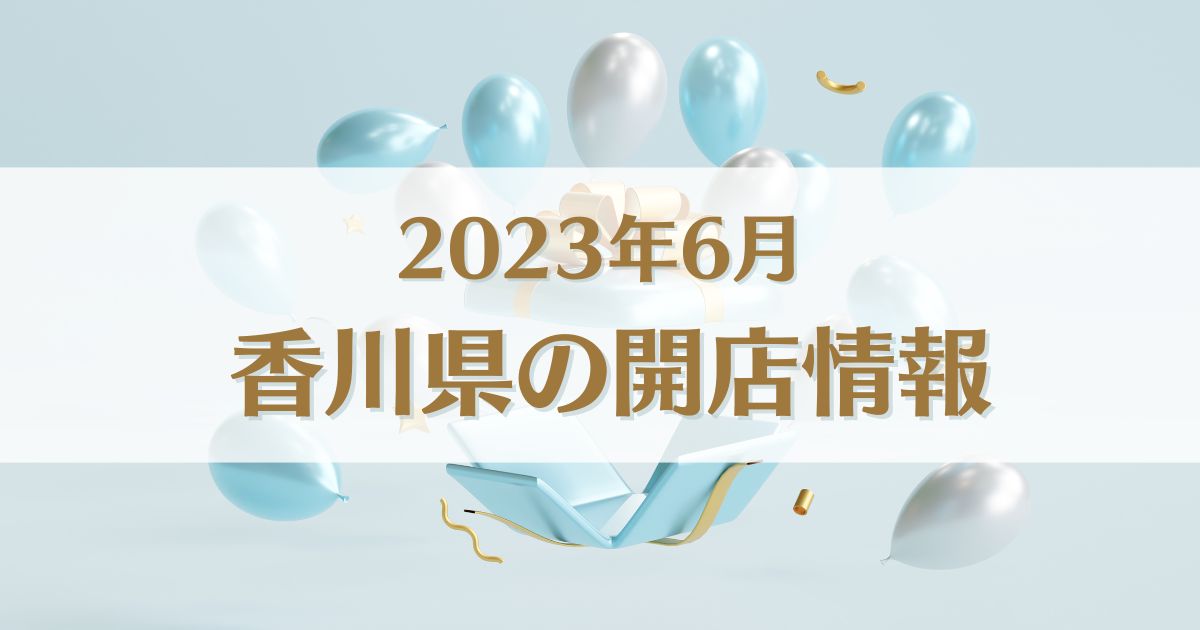 【2023年6月版】香川県にオープンする新店情報まとめ｜開店情報
