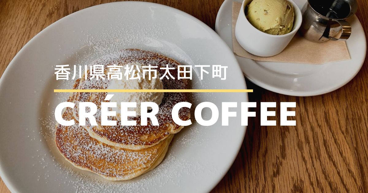 CRÉERCOFFEE（クレエコーヒー）【高松市太田下町】コーヒーやパンケーキが人気！オシャレカフェ