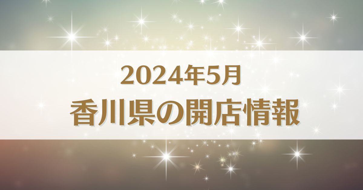 【2024年5月版】香川県にオープンする新店情報まとめ｜開店情報