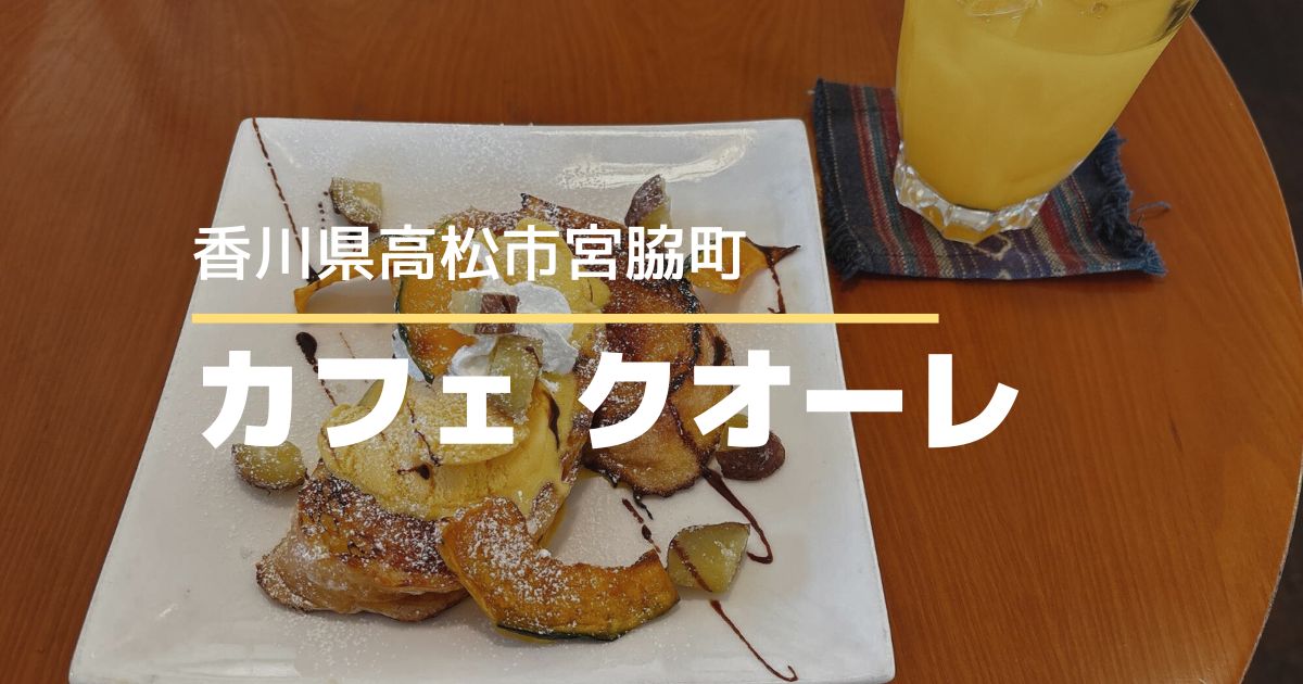 カフェクオーレ【高松市宮脇町】おしゃれなメニューが豊富なカフェ