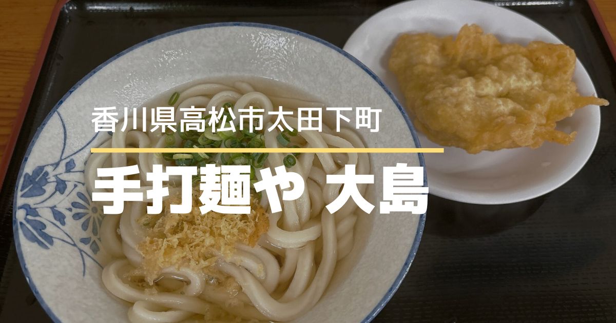 手打麺や大島【高松市太田下町】セルフスタイルが楽しい人気のうどん店