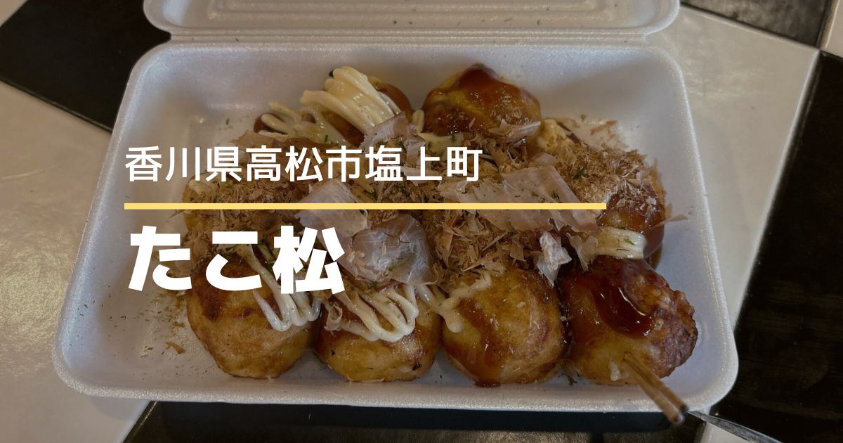 たこ焼たこ松【高松市塩上町】テイクアウトもイートインもできるたこ焼き屋さん