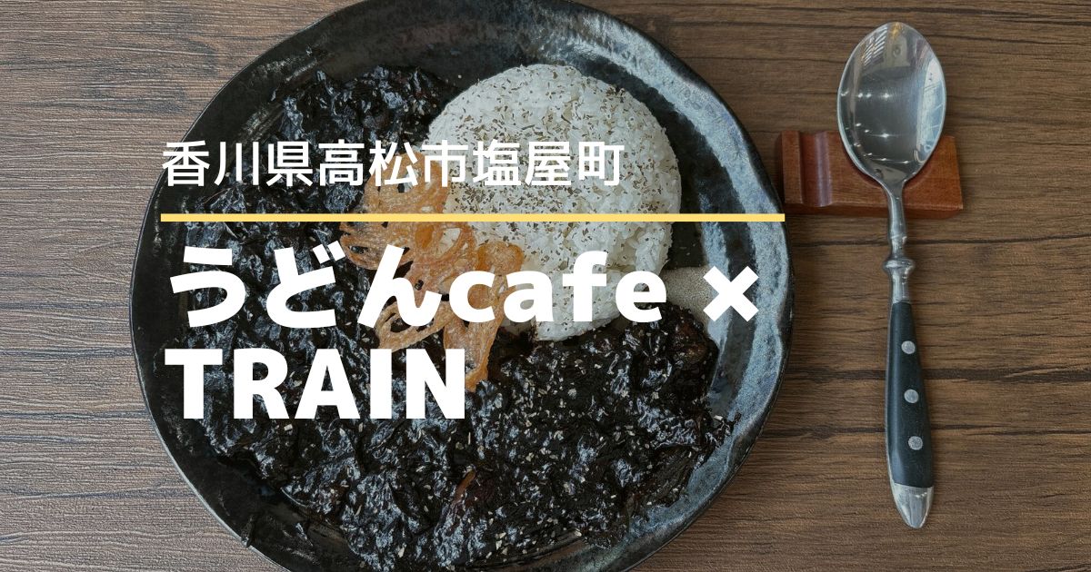 うどんcafe×TRAIN【高松市塩屋町】自家製カレーと鉄道模型を堪能