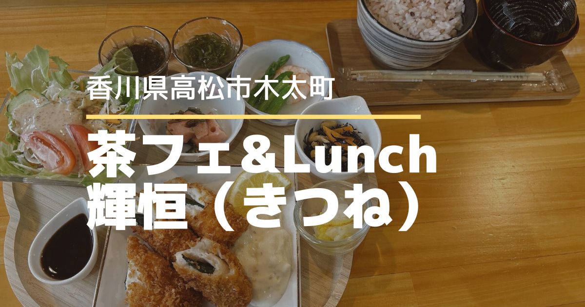 茶フェ&Lunch 輝恒（きつね）【高松市木太町】6月オープンのカフェ