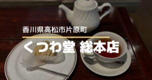 くつわ堂 総本店【高松市片原町】レトロな空間でいただく、モンブランと紅茶の癒しカフェ時間