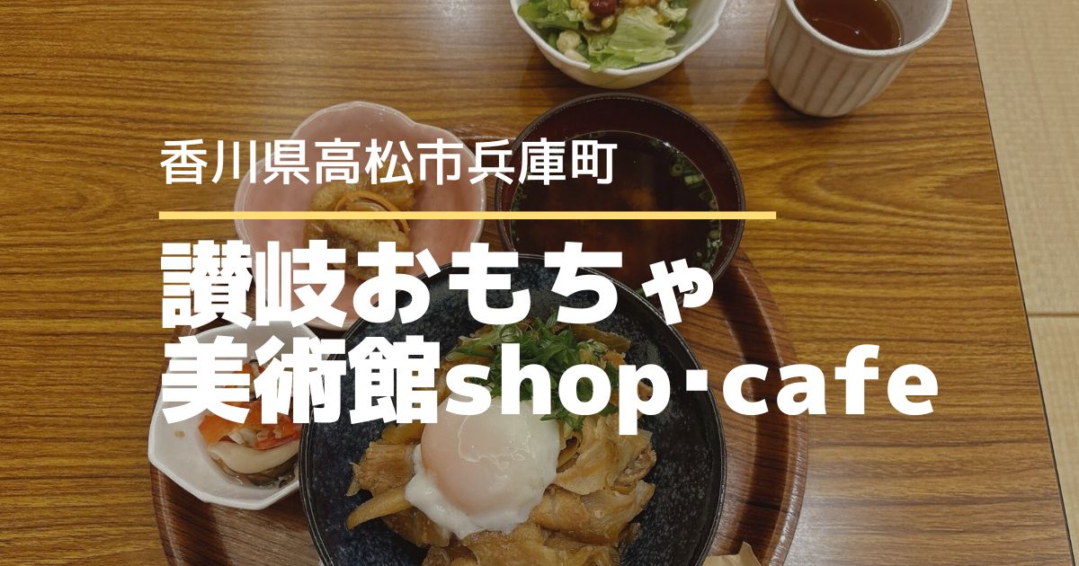 讃岐おもちゃ美術館shop・cafe【高松市大工町】子連れでゆっくりできるカフェ