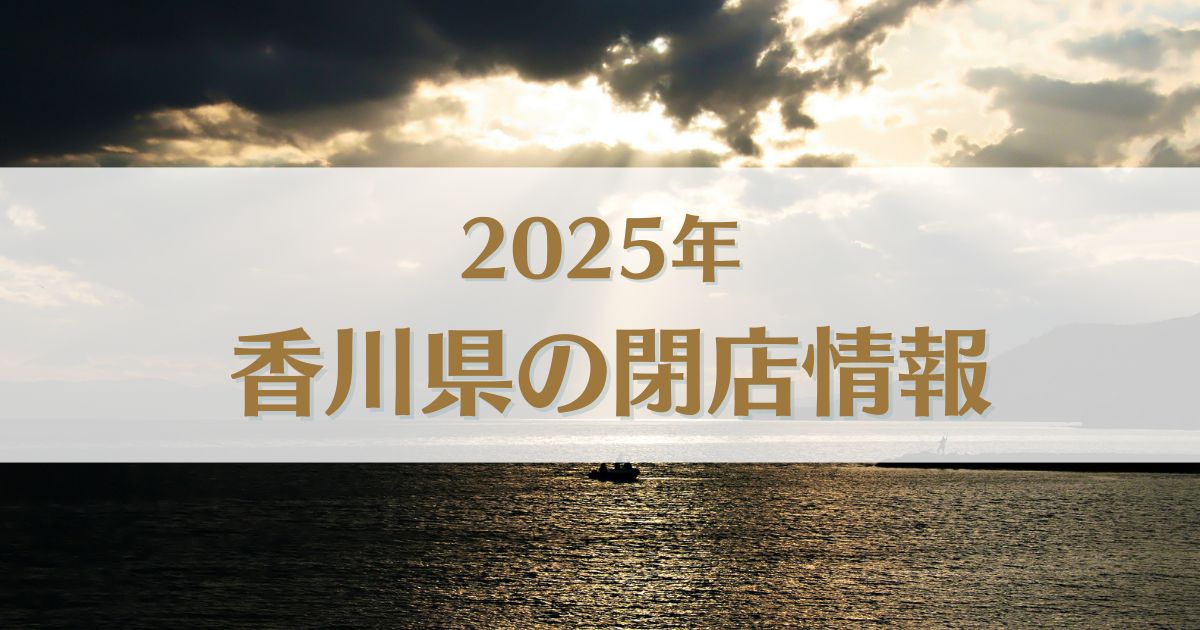 【2025】香川県で閉店した店舗一覧｜閉店情報まとめ