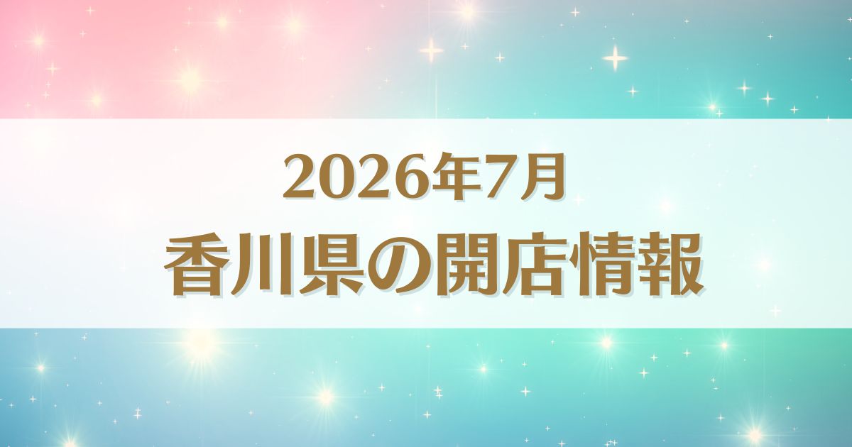 【2026年7月版】香川県にオープンする新店情報まとめ|開店情報