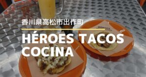 HÉROES TACOS COCINA（エロエスタコスコシーナ）【高松市出作町】本格タコス専門店