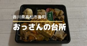 おっさんの台所【高松市番町】ボリューム満点のお弁当や定食が楽しめるお店