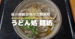 うどん処麺紡【観音寺市】観光にもおすすめ!メニューが豊富な人気のうどん店