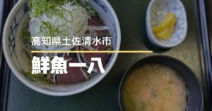 鮮魚一八【高知県土佐清水市】本場カツオのタタキが食べられるオモウまい店出演の話題店