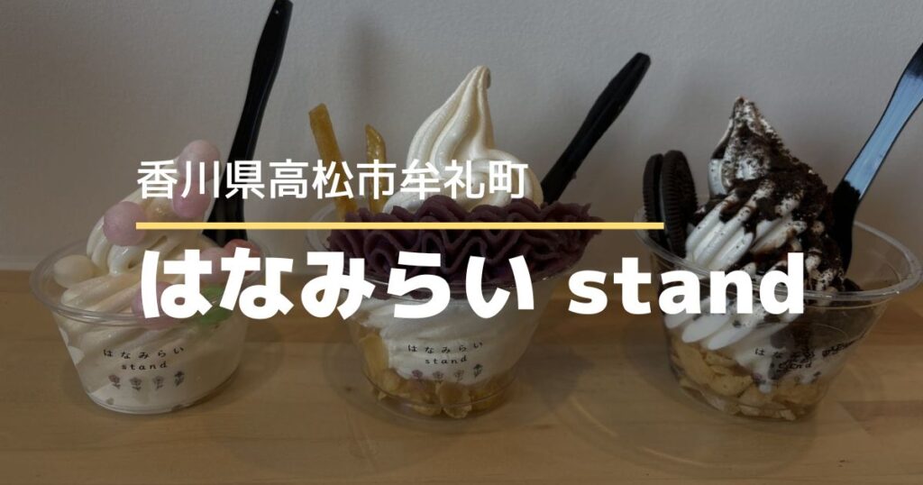 【高松市牟礼町】6月オープンの「はなみらい stand」！子連れにやさしいソフトクリーム屋さん