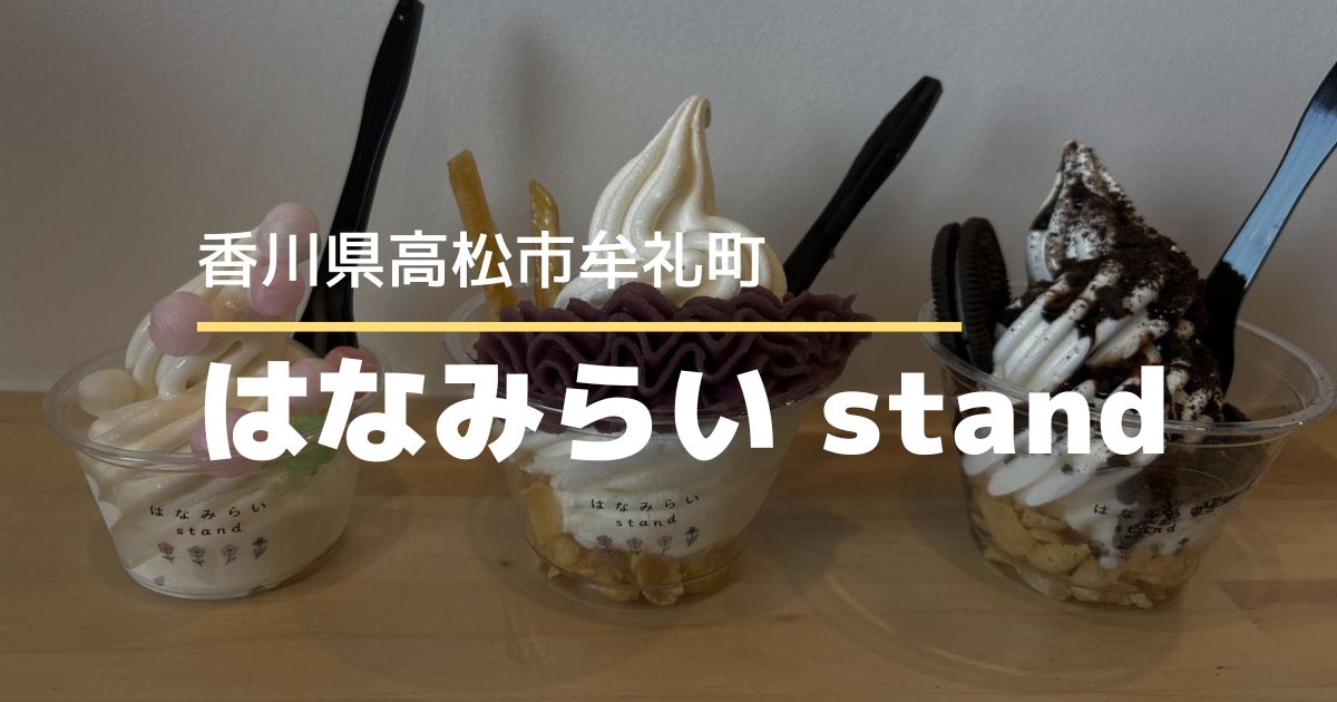 【高松市牟礼町】6月オープンの「はなみらい stand」！子連れにやさしいソフトクリーム屋さん