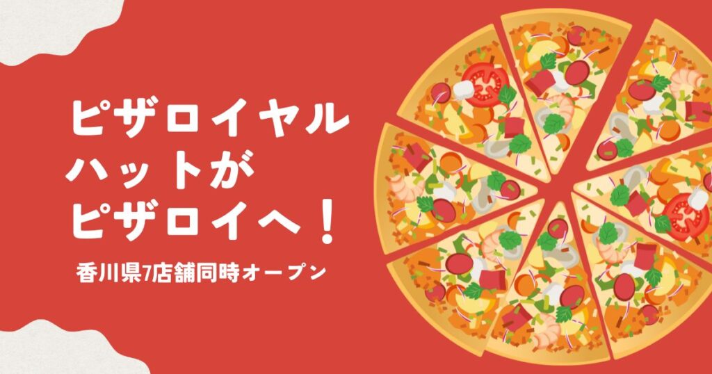 ピザロイヤルハットが「ピザロイ」に！香川県7店舗が6月1日から新たなスタート