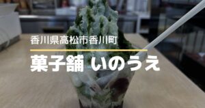 菓子舗いのうえ【高松市香川町】ケーキも和菓子もかき氷も楽しめる地元のお菓子屋さん