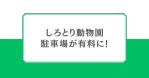 しろとり動物園の駐車場が有料化へ｜2026年9月19日から土日祝日は料金が必要に
