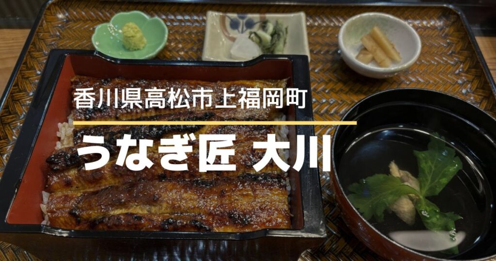 うなぎ匠大川【高松市上福岡町】落ち着いた店内で楽しむ贅沢うなぎランチ
